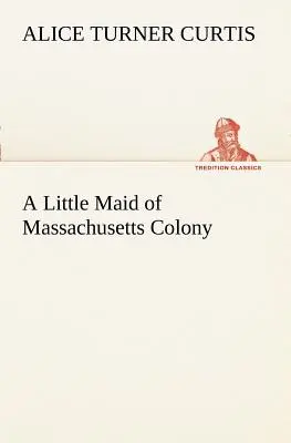 Ein kleines Mädchen aus der Kolonie Massachusetts - A Little Maid of Massachusetts Colony