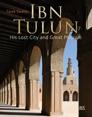 Ibn Tulun: Seine verlorene Stadt und seine große Moschee - Ibn Tulun: His Lost City and Great Mosque