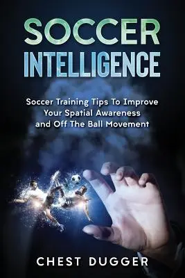 Fußball-Intelligenz: Fußballtrainingstipps zur Verbesserung des räumlichen Vorstellungsvermögens und der Intelligenz im Fußball - Soccer Intelligence: Soccer Training Tips To Improve Your Spatial Awareness and Intelligence In Soccer