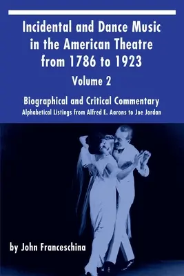 Begleit- und Tanzmusik im amerikanischen Theater von 1786 bis 1923, Bd. 2: Alphabetische Auflistung von Alfred E. Aarons bis Joe Jordan - Incidental and Dance Music in the American Theatre from 1786 to 1923 Vol. 2: Alphabetical Listings from Alfred E. Aarons to Joe Jordan