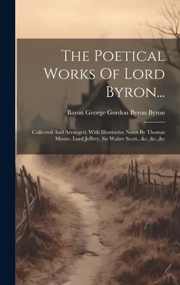 Die Poetischen Werke von Lord Byron...: Gesammelt und geordnet, mit illustrativen Anmerkungen von Thomas Moore, Lord Jeffrey, Sir Walter Scott...&c.,&c.,&c - The Poetical Works Of Lord Byron...: Collected And Arranged, With Illustrative Notes By Thomas Moore, Lord Jeffrey, Sir Walter Scott...&c.,&c.,&c
