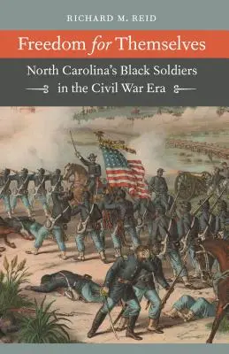 Freiheit für sich selbst: North Carolinas schwarze Soldaten im Bürgerkrieg - Freedom for Themselves: North Carolina's Black Soldiers in the Civil War Era