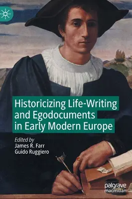 Historisierung von Lebensschriften und Egodokumenten im Europa der Frühen Neuzeit - Historicizing Life-Writing and Egodocuments in Early Modern Europe