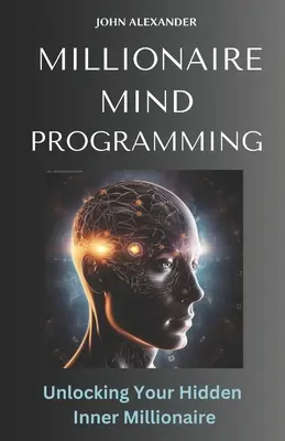 Millionaire Mind Programming: Entfesseln Sie Ihren verborgenen inneren Millionär - Millionaire Mind Programming: Unlock Your Hidden Inner Millionaire