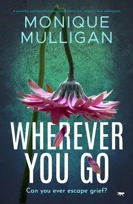 Wohin du auch gehst: Ein kraftvoller und herzzerreißender Roman über Verlust, Genesung und Wiedergutmachung - Wherever You Go: A powerful and heartbreaking novel about loss, recovery and redemption