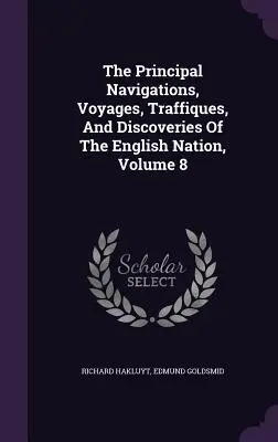 Die wichtigsten Navigationen, Reisen, Traffiken und Entdeckungen der englischen Nation, Band 8 - The Principal Navigations, Voyages, Traffiques, And Discoveries Of The English Nation, Volume 8