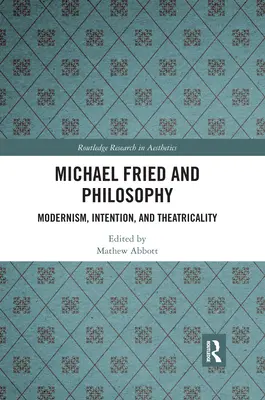 Michael Fried und die Philosophie: Modernismus, Intention und Theatralität - Michael Fried and Philosophy: Modernism, Intention, and Theatricality