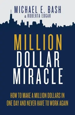 Million Dollar Miracle: Wie man an einem Tag eine Million Dollar verdient und nie wieder arbeiten muss - Million Dollar Miracle: How to Make a Million Dollars in One Day and Never Have To Work Again