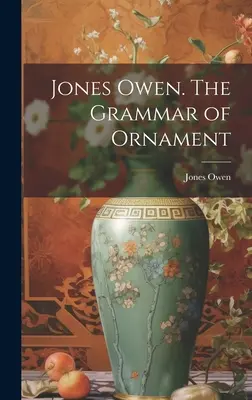 Jones Owen. Die Grammatik des Ornaments (Jones Owen (1809-1874)) - Jones Owen. The Grammar of Ornament (Jones Owen (1809-1874))