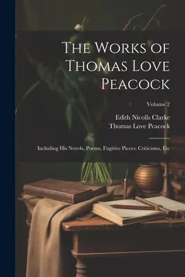 Die Werke von Thomas Love Peacock: Mit seinen Romanen, Gedichten, flüchtigen Stücken, Kritiken usw.; Band 2 - The Works of Thomas Love Peacock: Including His Novels, Poems, Fugitive Pieces, Criticisms, Etc; Volume 2