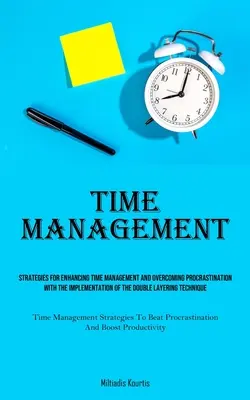 Zeitmanagement: Strategien zur Verbesserung des Zeitmanagements und zur Überwindung von Prokrastination mit der Implementierung des Double Layering - Time Management: Strategies For Enhancing Time Management And Overcoming Procrastination With The Implementation Of The Double Layering