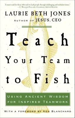 Bringen Sie Ihrem Team das Fischen bei: Uralte Weisheit für inspirierte Teamarbeit - Teach Your Team to Fish: Using Ancient Wisdom for Inspired Teamwork