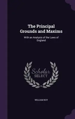 Die wichtigsten Grundregeln und Maximen: With an Analysis of the Laws of England - The Principal Grounds and Maxims: With an Analysis of the Laws of England