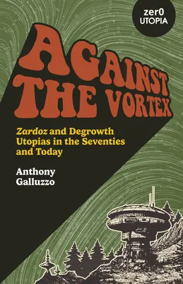 Gegen den Strudel: Zardoz und Degrowth-Utopien in den siebziger Jahren und heute - Against the Vortex: Zardoz and Degrowth Utopias in the Seventies and Today