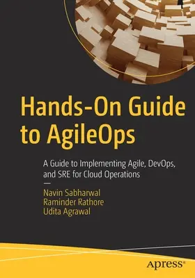 Praktische Anleitung zu Agileops: Ein Leitfaden zur Implementierung von Agile, Devops und Sre für Cloud Operations - Hands-On Guide to Agileops: A Guide to Implementing Agile, Devops, and Sre for Cloud Operations