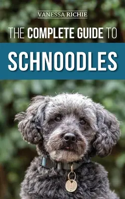 Der vollständige Leitfaden für Schnoodles: Auswahl, Training, Fütterung, Training, Sozialisierung und Liebe für Ihren neuen Schnoodle-Welpen - The Complete Guide to Schnoodles: Selecting, Training, Feeding, Exercising, Socializing, and Loving Your New Schnoodle Puppy