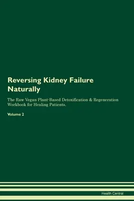 Nierenversagen natürlich rückgängig machen Das roh-vegane, pflanzliche Entgiftungs- und Regenerations-Arbeitsbuch für Heilungspatienten. Band 2 - Reversing Kidney Failure Naturally The Raw Vegan Plant-Based Detoxification & Regeneration Workbook for Healing Patients. Volume 2