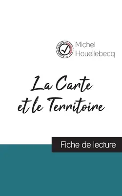 La Carte et le Territoire de Michel Houellebecq (fiche de lecture et analyse complique de l'oeuvre) - La Carte et le Territoire de Michel Houellebecq (fiche de lecture et analyse complte de l'oeuvre)