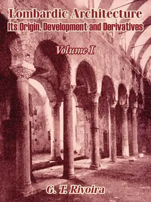 Lombardische Architektur: Ursprung, Entwicklung und Ableitungen (Band I) - Lombardic Architecture: Its Origin, Development and Derivatives (Volume I)