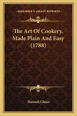 Die Kunst des Kochens, einfach und leicht gemacht (1788) - The Art Of Cookery, Made Plain And Easy (1788)