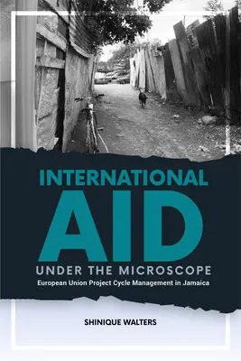 Internationale Hilfe unter dem Mikroskop: Das Projektzyklusmanagement der Europäischen Union in Jamaika - International Aid Under the Microscope: European Union Project Cycle Management in Jamaica