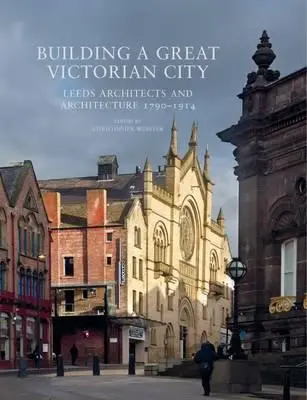 Der Bau einer großen viktorianischen Stadt: Architekten und Architektur in Leeds 1790-1914 - Building a Great Victorian City: Leeds Architects and Architecture 1790-1914