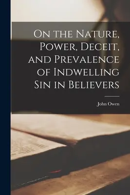 Über das Wesen, die Macht, die Täuschung und das Vorherrschen der innewohnenden Sünde im Gläubigen - On the Nature, Power, Deceit, and Prevalence of Indwelling Sin in Believers