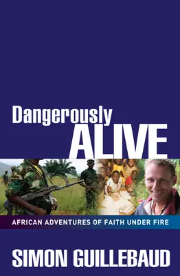 Gefährlich lebendig: Afrikanische Abenteuer des Glaubens unter Feuer - Dangerously Alive: African Adventures of Faith Under Fire