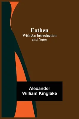 Eothen; mit einer Einleitung und Anmerkungen - Eothen; with an Introduction and Notes