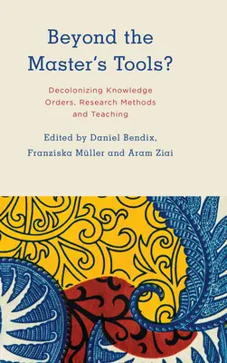 Beyond the Master's Tools?: Dekolonisierung von Wissensordnungen, Forschungsmethoden und Lehre - Beyond the Master's Tools?: Decolonizing Knowledge Orders, Research Methods and Teaching