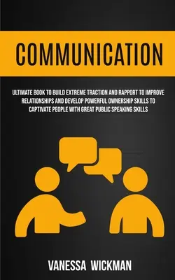 Kommunikation: Das ultimative Buch zum Aufbau von extremer Bodenhaftung und Rapport, um Beziehungen zu verbessern und mächtige Fähigkeiten zur Eigenverantwortung zu entwickeln - Communication: Ultimate Book To Build Extreme Traction And Rapport To Improve Relationships And Develop Powerful Ownership Skills To