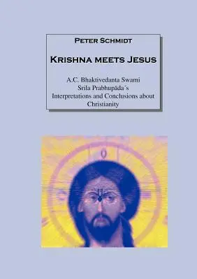 Krishna trifft Jesus: A.C. Bhaktivedanta Swami Srila Prabhupadas Interpretationen und Schlussfolgerungen über das Christentum - Krishna meets Jesus: A.C. Bhaktivedanta Swami Srila Prabhupadas Interpretations and Conclusions about Christianity