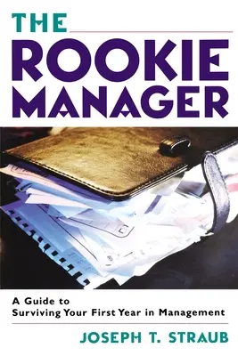 Der Neuling im Management: Ein Leitfaden zum Überleben im ersten Jahr im Management - The Rookie Manager: A Guide to Surviving Your First Year in Management