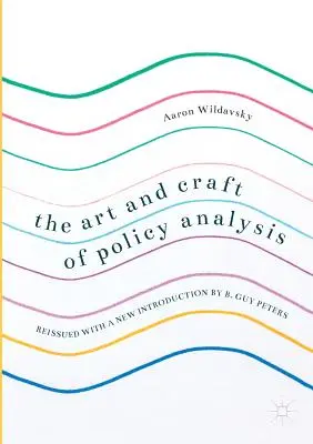 Die Kunst und das Handwerk der Politikanalyse: Neu aufgelegt mit einer neuen Einführung von B. Guy Peters - The Art and Craft of Policy Analysis: Reissued with a New Introduction by B. Guy Peters