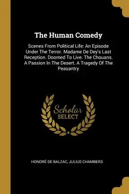 Die menschliche Komödie: Szenen aus dem politischen Leben: Eine Episode unter dem Terror. Madame De Dey's Last Reception. Zum Leben verdammt. Die Chouans. - The Human Comedy: Scenes From Political Life: An Episode Under The Terror. Madame De Dey's Last Reception. Doomed To Live. The Chouans.