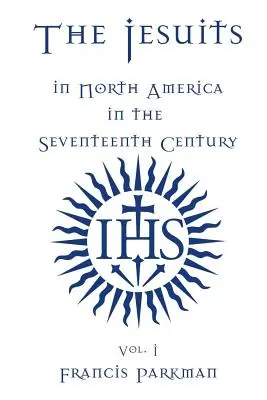 Die Jesuiten in Nordamerika im siebzehnten Jahrhundert - Bd. I - The Jesuits in North America in the Seventeenth Century - Vol. I