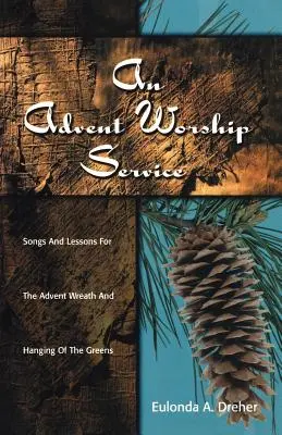 Ein Adventsgottesdienst: Lieder und Lektionen für den Adventskranz und den Grünkohlanschnitt - An Advent Worship Service: Songs and Lessons for the Advent Wreath and Hanging of the Greens