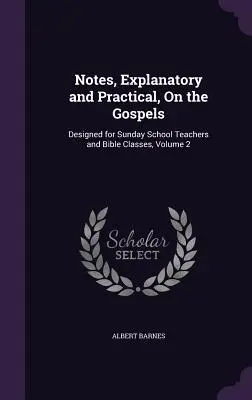 Erläuternde und praktische Anmerkungen zu den Evangelien: Konzipiert für Sonntagsschullehrer und Bibelklassen, Band 2 - Notes, Explanatory and Practical, On the Gospels: Designed for Sunday School Teachers and Bible Classes, Volume 2