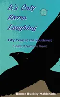 Es lacht nur der Rabe: Fünfzig Jahre im Südwesten - ein Buch mit erzählenden Gedichten - It's Only Raven Laughing: Fifty Years in the Southwest -- A Book of Narrative Poems