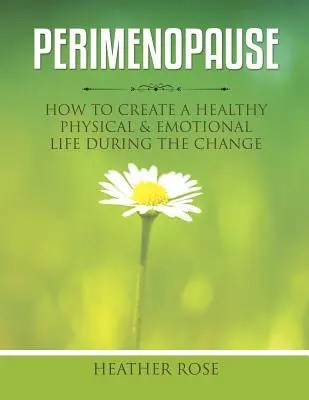 Perimenopause: Wie Sie ein gesundes körperliches und emotionales Leben während der Wechseljahre gestalten können - Perimenopause: How to Create A Healthy Physical & Emotional Life During the Change