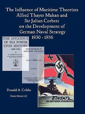 Der Einfluss der maritimen Theoretiker Alfred Thayer Mahan und Sir Julian Corbett auf die Entwicklung der deutschen Seestrategie 1930-1936 - The Influence of Maritime Theorists Alfred Thayer Mahan and Sir Julian Corbett on the Development of German Naval Strategy 1930-1936