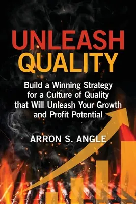 Entfesseln Sie Qualität: Erstellen Sie eine erfolgreiche Strategie für eine Qualitätskultur, die Ihr Wachstums- und Gewinnpotenzial freisetzt - Unleash Quality: Build a Winning Strategy for a Culture of Quality that Will Unleash Your Growth and Profit Potential