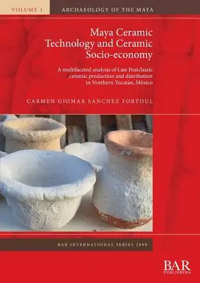 Keramische Technologie und keramische Sozioökonomie der Maya: Eine vielschichtige Analyse der spätpostklassischen Keramikproduktion und -verteilung in Nord-Yucatn - Maya Ceramic Technology and Ceramic Socio-economy: A multifaceted analysis of Late Postclassic ceramic production and distribution in Northern Yucatn