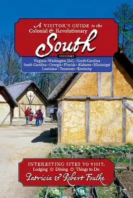 Besucherhandbuch für den kolonialen und revolutionären Süden: Enthält Delaware, Virginia, North Carolina, South Carolina, Georgia, Florida, Louisiana und M - Visitor's Guide to the Colonial & Revolutionary South: Includes Delaware, Virginia, North Carolina, South Carolina, Georgia, Florida, Louisiana, and M