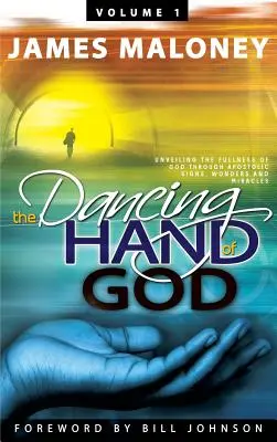 Band 1 Die tanzende Hand Gottes: Die Entschleierung der Fülle Gottes durch apostolische Zeichen, Wunder und Wundertaten - Volume 1 The Dancing Hand of God: Unveiling the Fullness of God through Apostolic Signs, Wonders, and Miracles