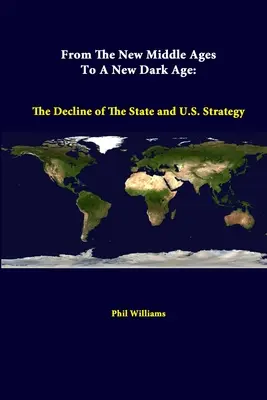 Vom neuen Mittelalter zu einem neuen dunklen Zeitalter: Der Niedergang des Staates und die Strategie der USA - From The New Middle Ages To A New Dark Age: The Decline Of The State And U.S. Strategy