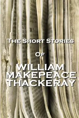 Die Kurzgeschichten von William Makepeace Thackeray - The Short Stories Of William Makepeace Thackeray