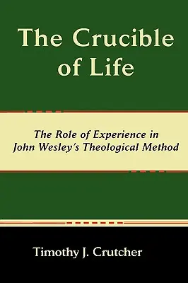 Der Schmelztiegel des Lebens, die Rolle der Erfahrung in John Wesleys theologischer Methode - The Crucible of Life, the Role of Experience in John Wesley's Theological Method