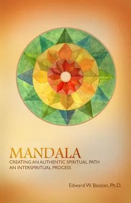 Mandala: Einen authentischen spirituellen Pfad erschaffen: Ein interspiritueller Prozess - Mandala: Creating an Authentic Spiritual Path: An InterSpiritual Process