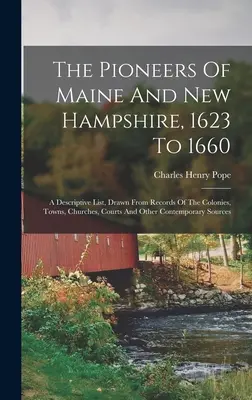 Die Pioniere von Maine und New Hampshire, 1623 bis 1660: A Descriptive List, Drawn From Records Of The Colonies, Towns, Churches, Courts And Other Conte - The Pioneers Of Maine And New Hampshire, 1623 To 1660: A Descriptive List, Drawn From Records Of The Colonies, Towns, Churches, Courts And Other Conte